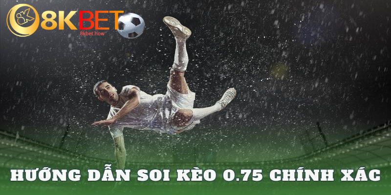 Cách đọc kèo chấp 0.75 chuẩn xác và hiệu quả nhất